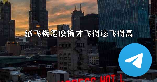 纸飞機怎麼折才飞得遠飞得高