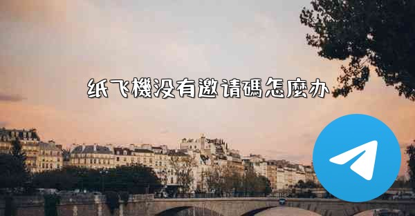 纸飞機没有邀请碼怎麼办