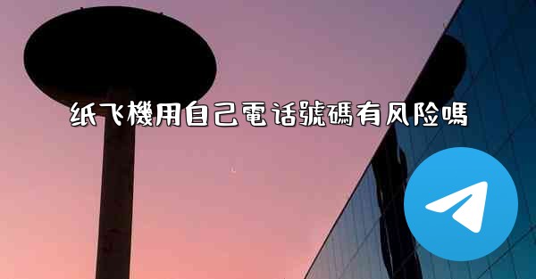 纸飞機用自己電话號碼有风险嗎
