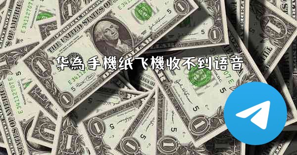 华為手機纸飞機收不到语音