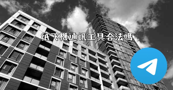 纸飞機通讯工具合法嗎