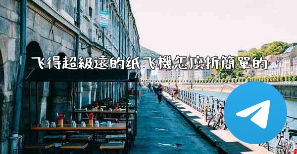飞得超級遠的纸飞機怎麼折簡單的