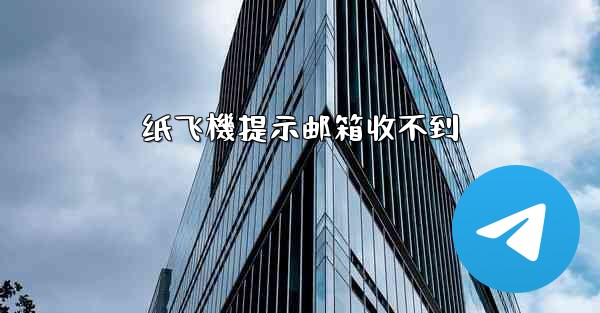 纸飞機提示邮箱收不到