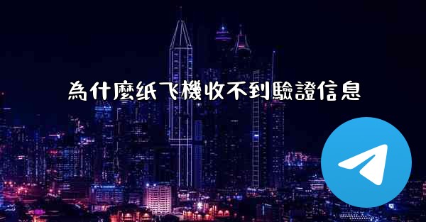 為什麼纸飞機收不到驗證信息