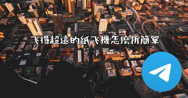 飞得超遠的纸飞機怎麼折簡單