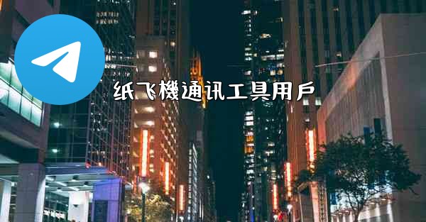 纸飞機通讯工具用戶