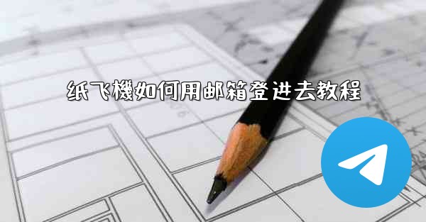 纸飞機如何用邮箱登进去教程