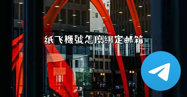 纸飞機號怎麼绑定邮箱