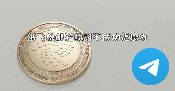 <b>纸飞機邮箱驗證不成功怎麼办</b>