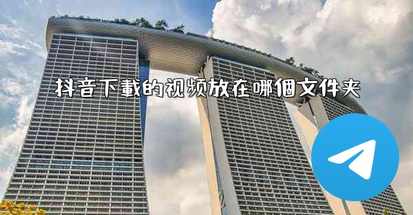 抖音下載的视频放在哪個文件夹