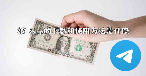 纸飞app的下載和使用方法是什麼