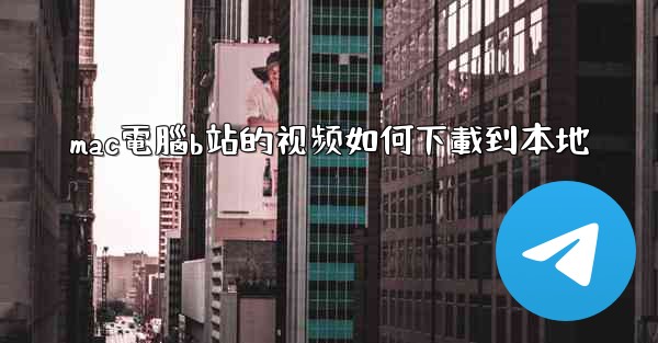 mac電腦b站的视频如何下載到本地