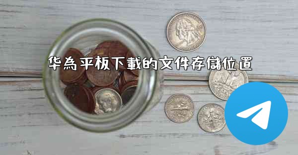 华為平板下載的文件存儲位置