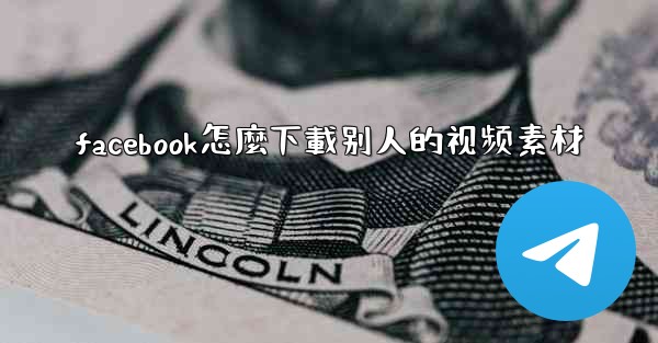 facebook怎麼下載别人的视频素材