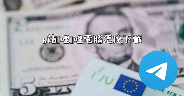 b站哔哩哔哩電腦怎麼下載