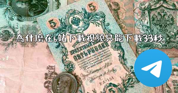 為什麼在b站下載视频只能下載33秒