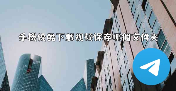 手機優酷下載视频保存哪個文件夹