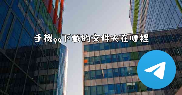 手機qq下載的文件夹在哪裡