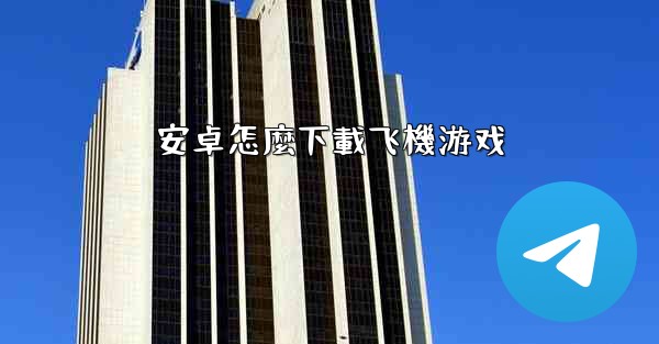 安卓怎麼下載飞機游戏