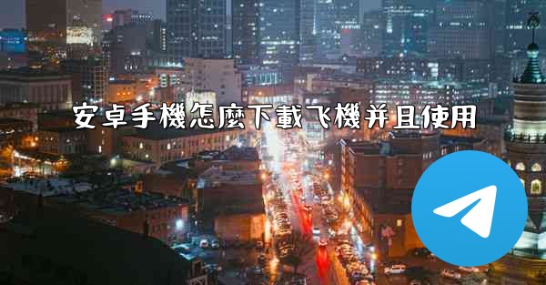 安卓手機怎麼下載飞機并且使用