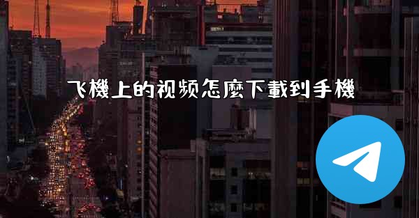 飞機上的视频怎麼下載到手機