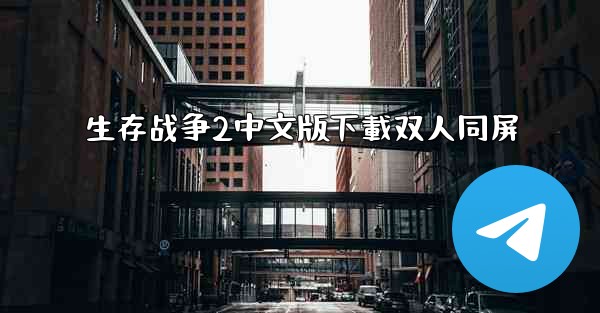 <b>生存战争2中文版下載双人同屏</b>