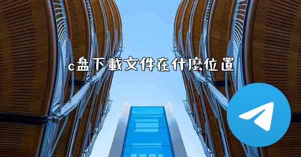 c盘下載文件在什麼位置