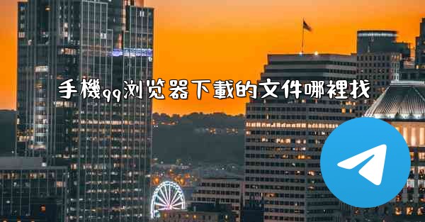 手機qq浏览器下載的文件哪裡找