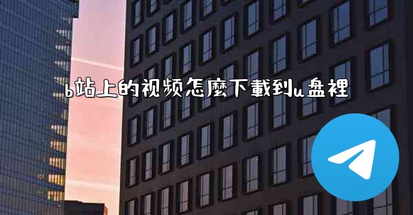 b站上的视频怎麼下載到u盘裡