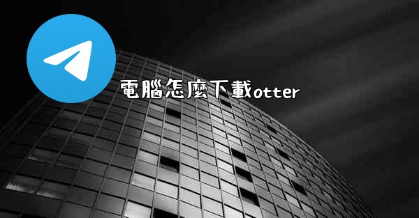 <b>電腦怎麼下載otter</b>