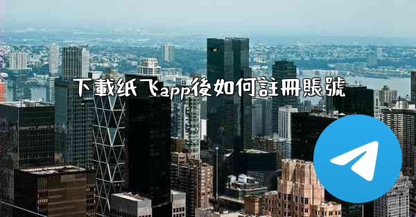下載纸飞app後如何註冊賬號