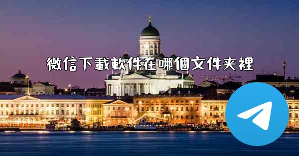 微信下載軟件在哪個文件夹裡