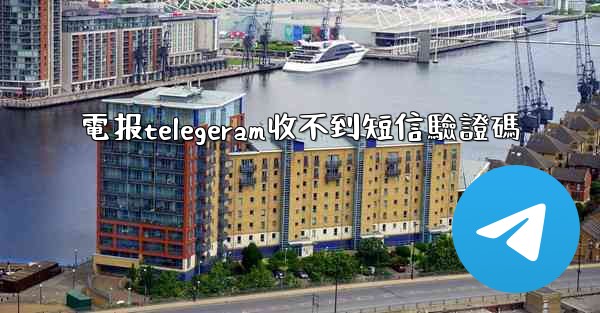 電报telegeram收不到短信驗證碼