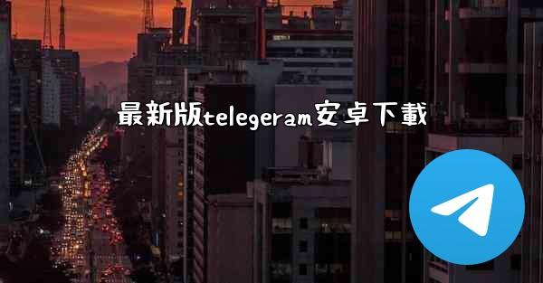 <b>最新版telegeram安卓下載</b>