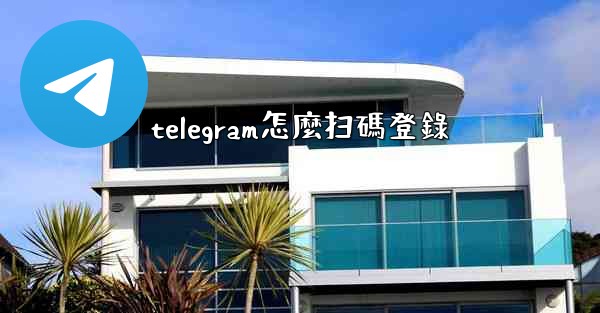 telegram怎麼扫碼登錄