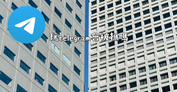 玩telegram會被抓嗎
