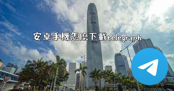 安卓手機怎麼下載telegraph
