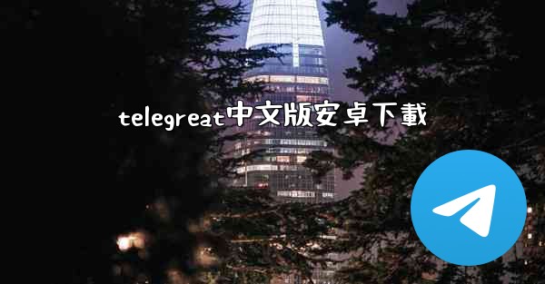 telegreat中文版安卓下載