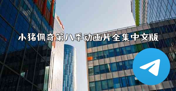 小猪佩奇第八季动画片全集中文版