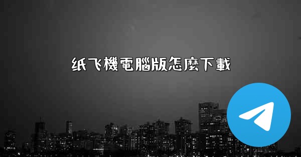 纸飞機電腦版怎麼下載