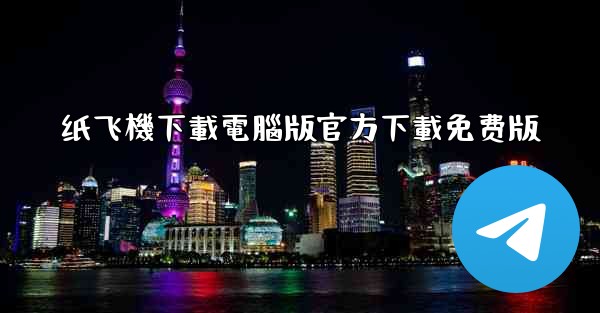 纸飞機下載電腦版官方下載免费版