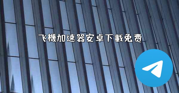 飞機加速器安卓下載免费