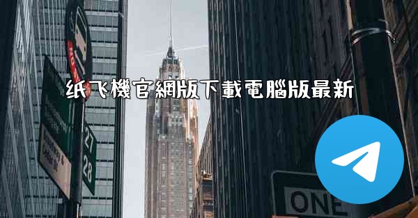 纸飞機官網版下載電腦版最新