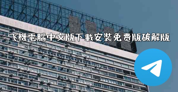 飞機電腦中文版下載安裝免费版破解版