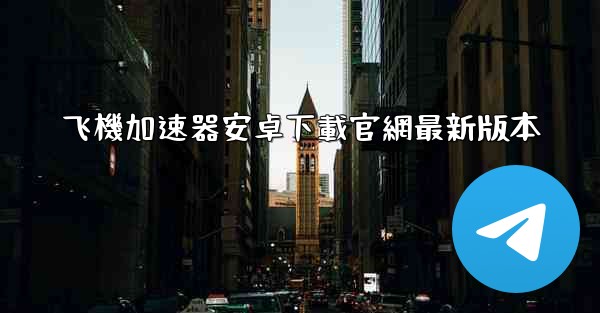 飞機加速器安卓下載官網最新版本