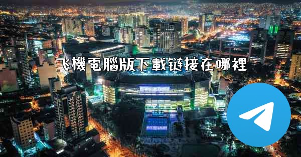 飞機電腦版下載链接在哪裡