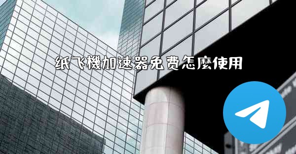 纸飞機加速器免费怎麼使用