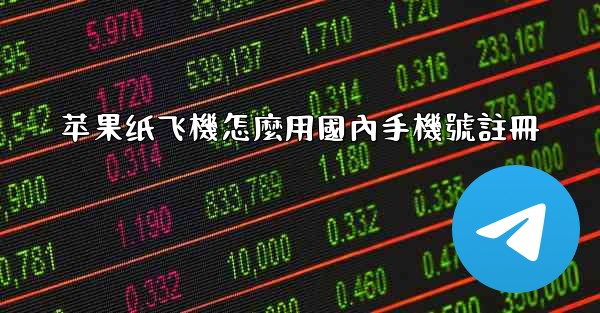 苹果纸飞機怎麼用國內手機號註冊