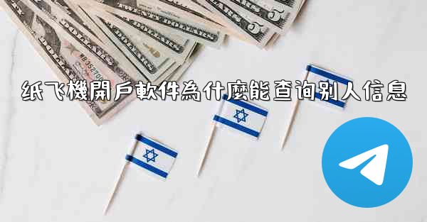 纸飞機開戶軟件為什麼能查询别人信息