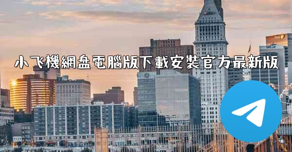 小飞機網盘電腦版下載安裝官方最新版